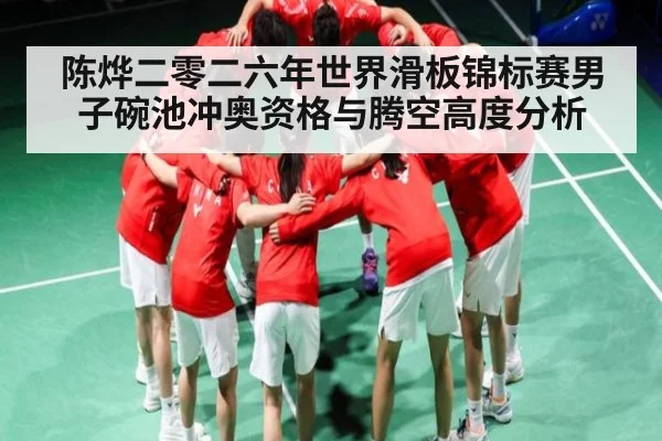 陈烨二零二六年世界滑板锦标赛男子碗池冲奥资格与腾空高度分析 - MKSPORT